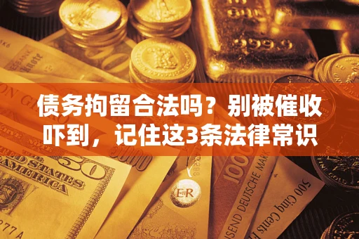 北京债务拘留合法吗？别被催收吓到，记住这3条法律常识