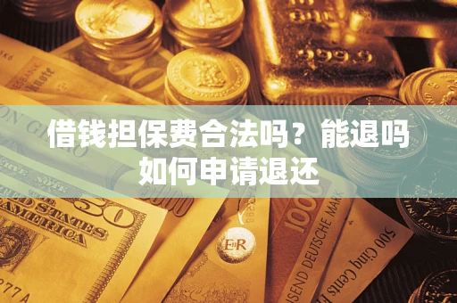 北京借钱担保费合法吗？能退吗如何申请退还