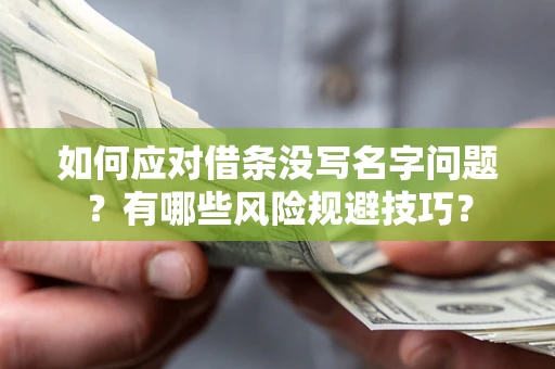 北京如何应对借条没写名字问题？有哪些风险规避技巧？