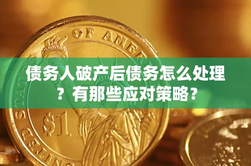 北京债务人破产后债务怎么处理？有那些应对策略？