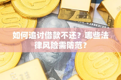 北京如何追讨借款不还？哪些法律风险需防范？